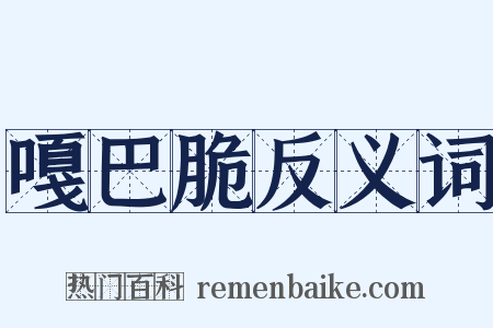 嘎巴脆反义词是什么意思的图片